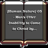 (Human Nature) 05 - Man's Utter Inability to Come to Christ