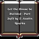 Let the House be Builded - Part 2of3