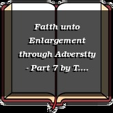 Faith unto Enlargement through Adversity - Part 7