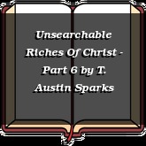 Unsearchable Riches Of Christ - Part 6