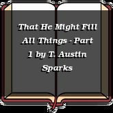 That He Might Fill All Things - Part 1