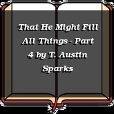 That He Might Fill All Things - Part 4