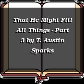 That He Might Fill All Things - Part 3