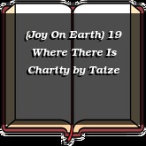 (Joy On Earth) 19 Where There Is Charity