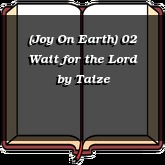 (Joy On Earth) 02 Wait for the Lord