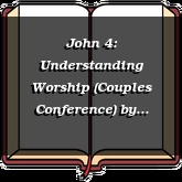 John 4: Understanding Worship (Couples Conference)