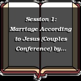 Session 1: Marriage According to Jesus (Couples Conference)