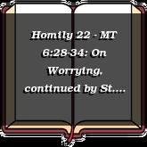 Homily 22 - MT 6:28-34: On Worrying, continued