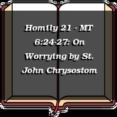 Homily 21 - MT 6:24-27: On Worrying