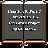 Homily 19, Part 2 - MT 6:9-15: On the Lord's Prayer