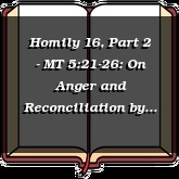 Homily 16, Part 2 - MT 5:21-26: On Anger and Reconciliation