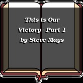 This is Our Victory - Part 1