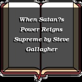 When Satans Power Reigns Supreme