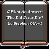 (I Want An Answer) Why Did Jesus Die?