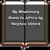 My Missionary Roots In Africa