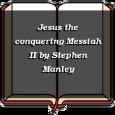 Jesus the conquering Messiah II