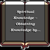 Spiritual Knowledge -- Obtaining Knowledge