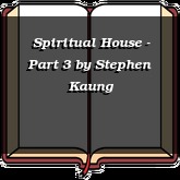 Spiritual House - Part 3