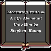 Liberating Truth & A Life Abundant Unto Him