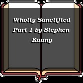 Wholly Sanctified Part 1