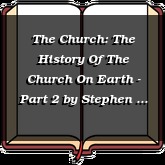 The Church: The History Of The Church On Earth - Part 2