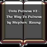 Unto Fulness #3 - The Way To Fulness