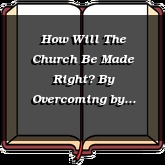 How Will The Church Be Made Right? By Overcoming