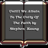 Untill We Attain To The Unity Of The Faith