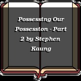 Possessing Our Possession - Part 2