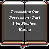 Possessing Our Possession - Part 1