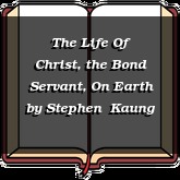 The Life Of Christ, the Bond Servant, On Earth