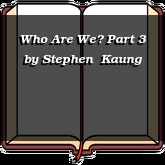 Who Are We? Part 3