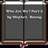 Who Are We? Part 2