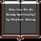 How Can We Be Ready Spiritually?