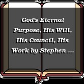 God's Eternal Purpose, His Will, His Council, His Work