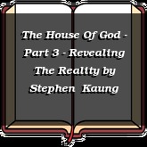 The House Of God - Part 3 - Revealing The Reality