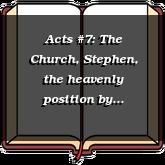 Acts #7: The Church, Stephen, the heavenly position