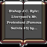 Bishop J.C. Ryle: Liverpool's Mr. Protestant (Famous Saints #5)