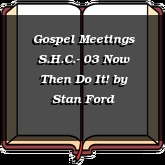 Gospel Meetings S.H.C.- 03 Now Then Do It!