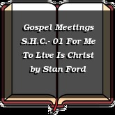 Gospel Meetings S.H.C.- 01 For Me To Live Is Christ