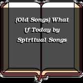 (Old Songs) What if Today