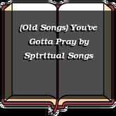 (Old Songs) You've Gotta Pray