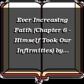 Ever Increasing Faith (Chapter 6 - Himself Took Our Infirmities)