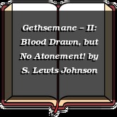 Gethsemane – II: Blood Drawn, but No Atonement!
