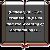 (Genesis) 36 - The Promise Fulfilled and the Weaning of Abraham