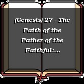 (Genesis) 27 - The Faith of the Father of the Faithful: Uncompromising