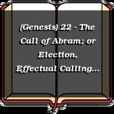 (Genesis) 22 - The Call of Abram; or Election, Effectual Calling