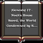 (Genesis) 17 - Noah's House Saved, the World Condemned