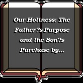 Our Holiness: The Fathers Purpose and the Sons Purchase