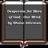 Desperate for More of God - Our Mind